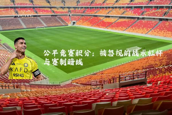 公平竞赛积分:被忽视的战术杠杆与赛制暗线