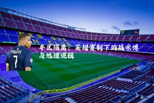 半区隔离:英超赛制下的战术博弈与地理逻辑