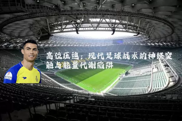 高位压迫：现代足球战术的神经突触与能量代谢陷阱